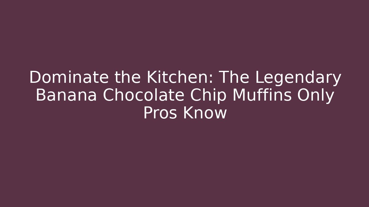Dominate the Kitchen: The Legendary Banana Chocolate Chip Muffins Only Pros Know