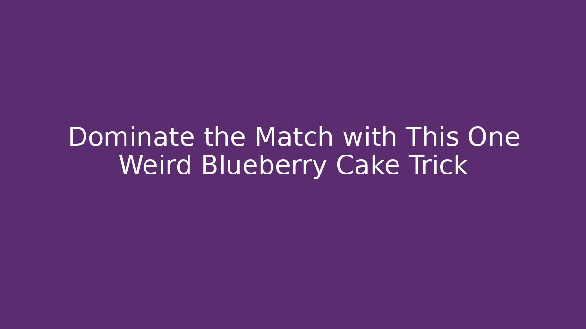 Dominate the Match with This One Weird Blueberry Cake Trick