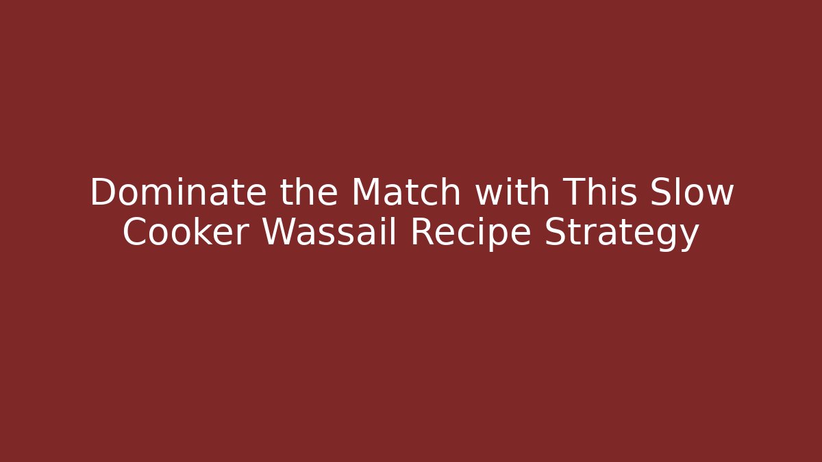 Dominate the Match with This Slow Cooker Wassail Recipe Strategy