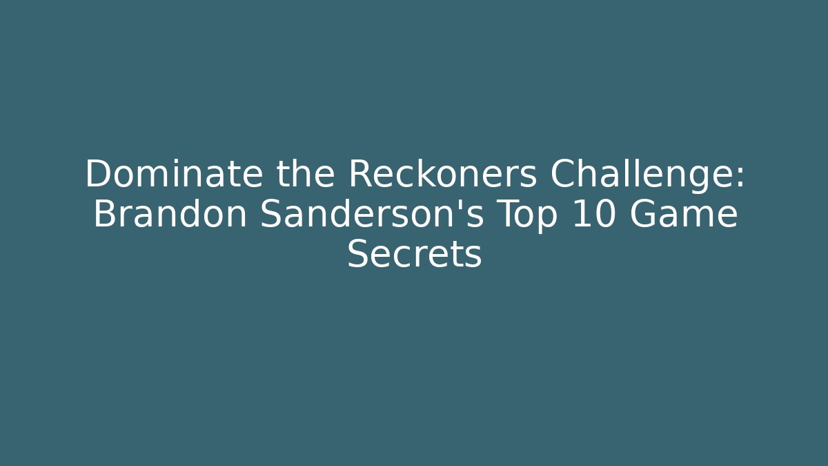 Dominate the Reckoners Challenge: Brandon Sanderson's Top 10 Game Secrets