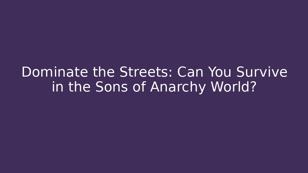Dominate the Streets: Can You Survive in the Sons of Anarchy World?