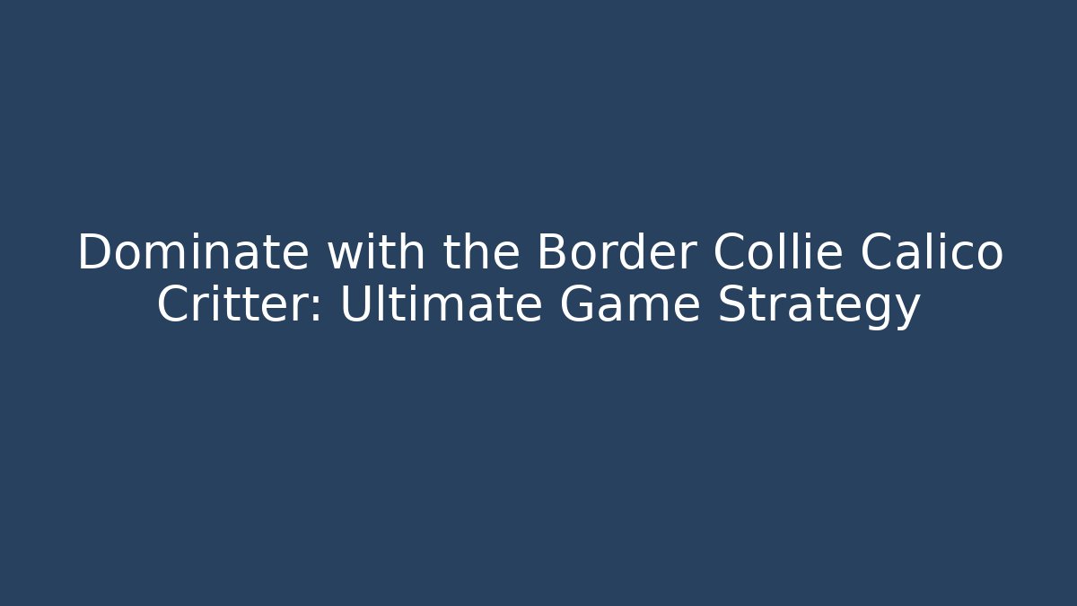 Dominate with the Border Collie Calico Critter: Ultimate Game Strategy
