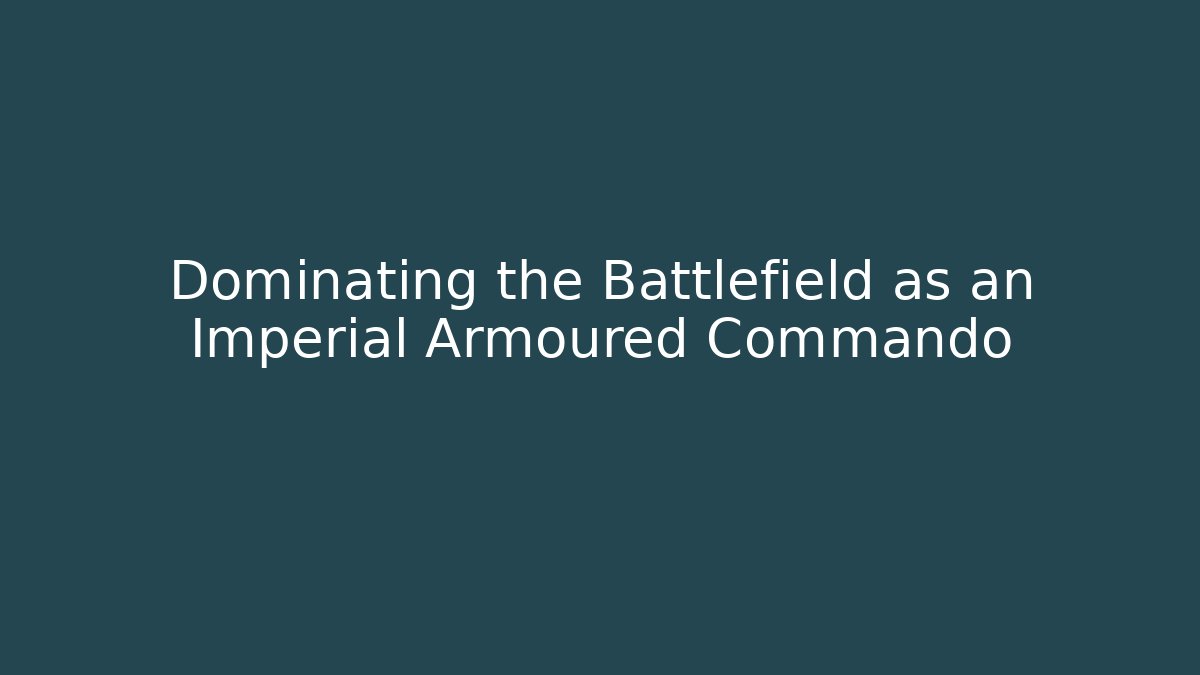 Dominating the Battlefield as an Imperial Armoured Commando - Create More Assets