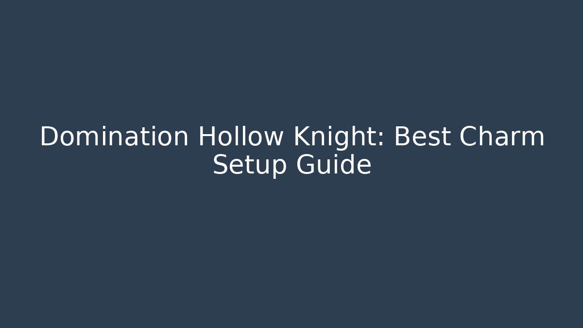 Domination Hollow Knight: Best Charm Setup Guide