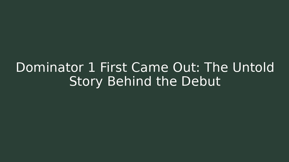 Dominator 1 First Came Out: The Untold Story Behind the Debut