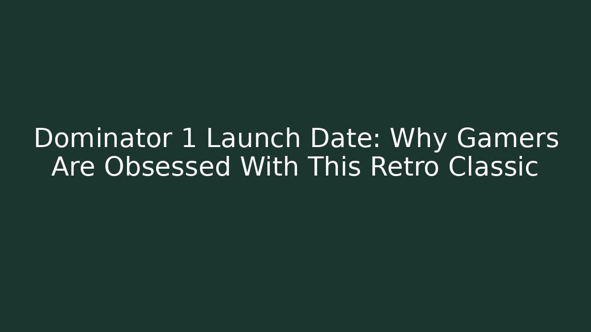 Dominator 1 Launch Date: Why Gamers Are Obsessed With This Retro Classic
