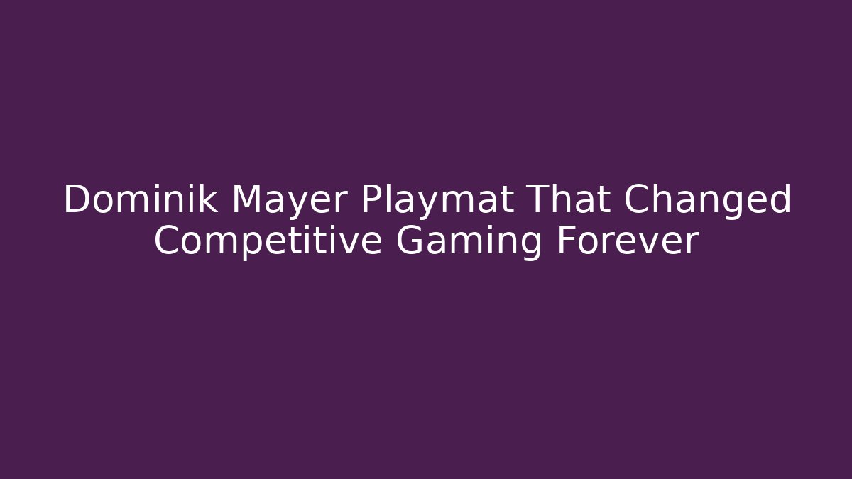 Dominik Mayer Playmat That Changed Competitive Gaming Forever