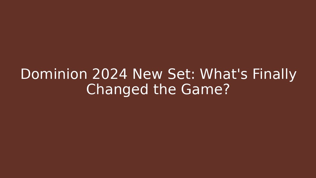 Dominion 2024 New Set: What's Finally Changed the Game?