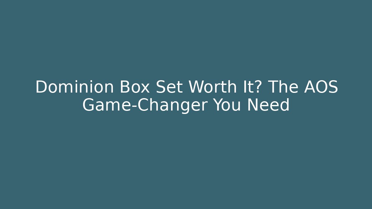 Dominion Box Set Worth It? The AOS Game-Changer You Need
