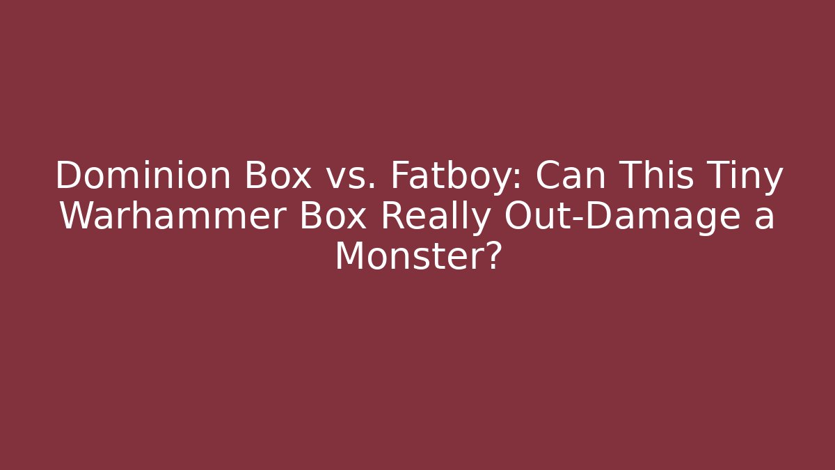 Dominion Box vs. Fatboy: Can This Tiny Warhammer Box Really Out-Damage a Monster?