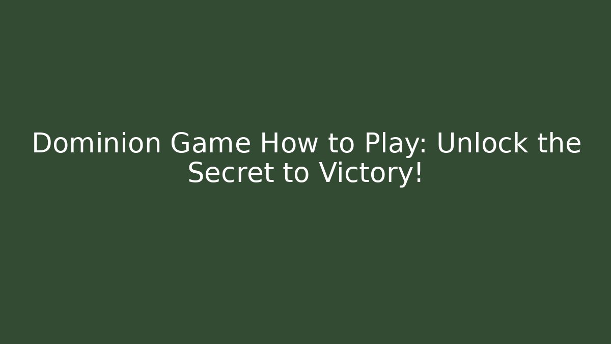 Dominion Game How to Play: Unlock the Secret to Victory!