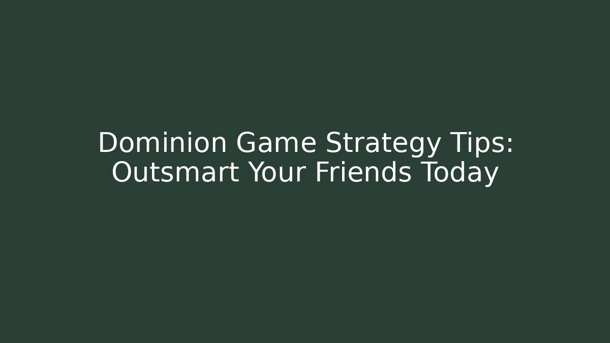 Dominion Game Strategy Tips: Outsmart Your Friends Today - Create More Assets