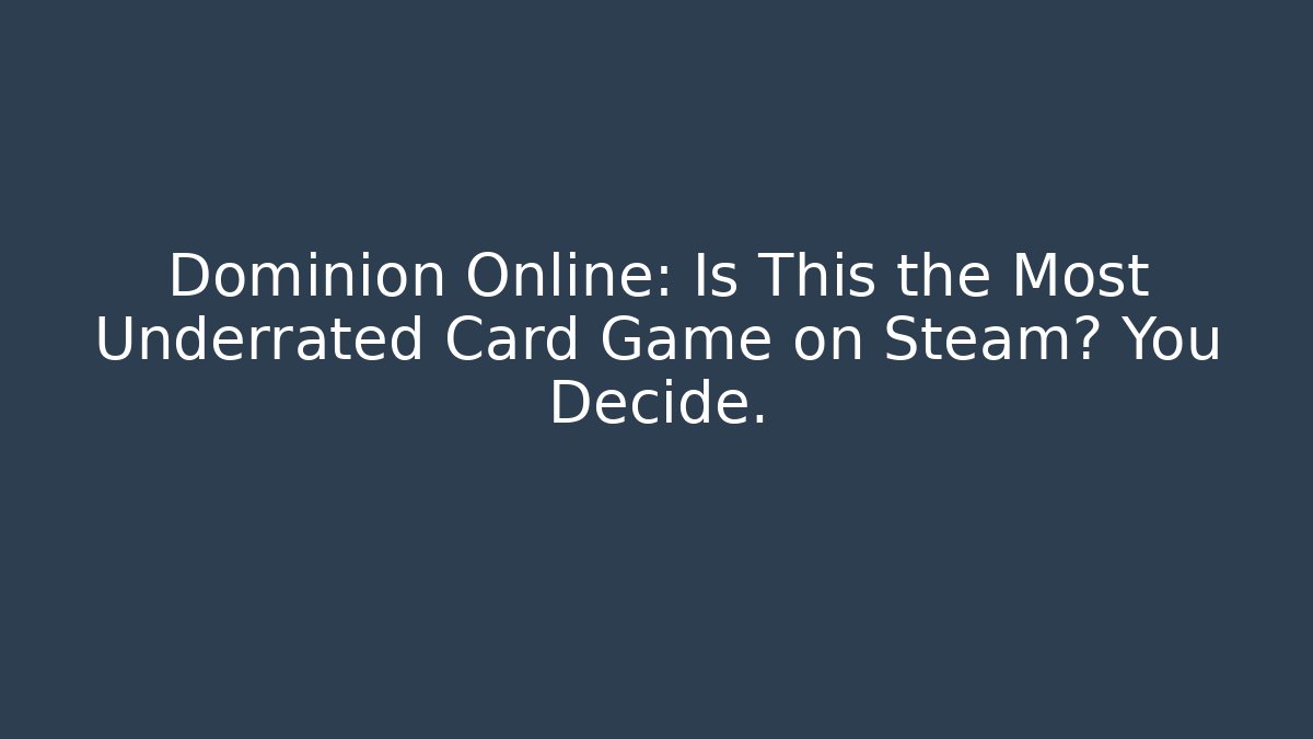 Dominion Online: Is This the Most Underrated Card Game on Steam? You Decide.