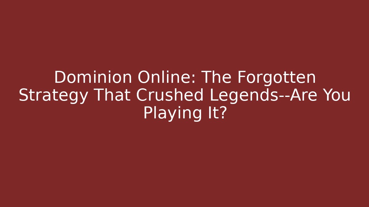 Dominion Online: The Forgotten Strategy That Crushed Legends—Are You Playing It?