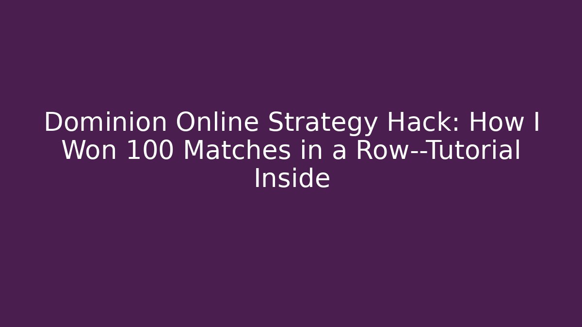 Dominion Online Strategy Hack: How I Won 100 Matches in a Row—Tutorial Inside
