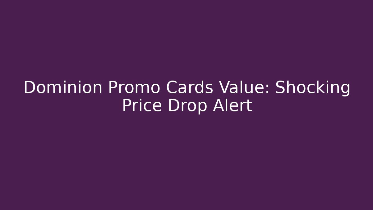 Dominion Promo Cards Value: Shocking Price Drop Alert - Create More Assets