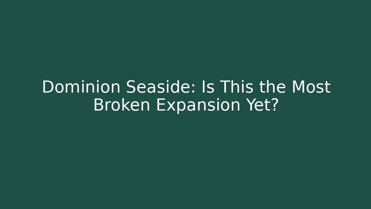 Dominion Seaside: Is This the Most Broken Expansion Yet?