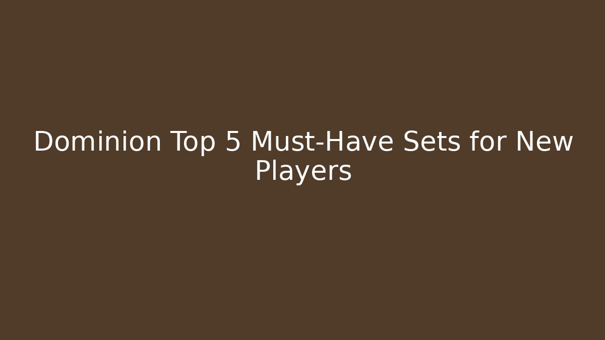 Dominion Top 5 Must-Have Sets for New Players - Create More Assets