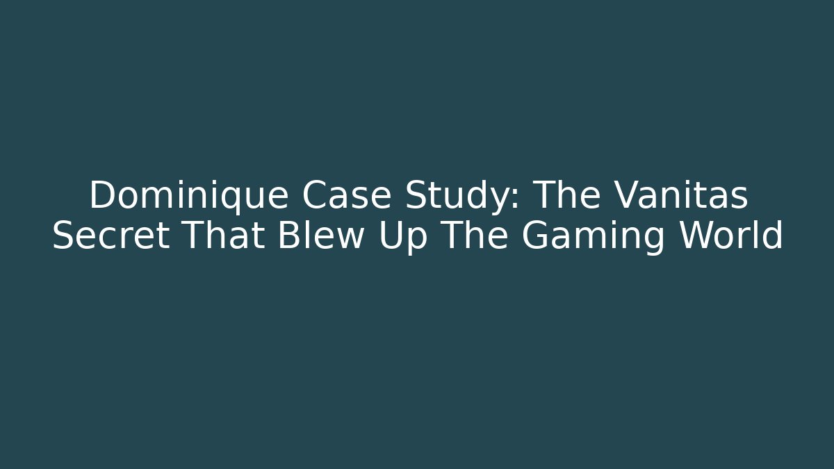Dominique Case Study: The Vanitas Secret That Blew Up The Gaming World