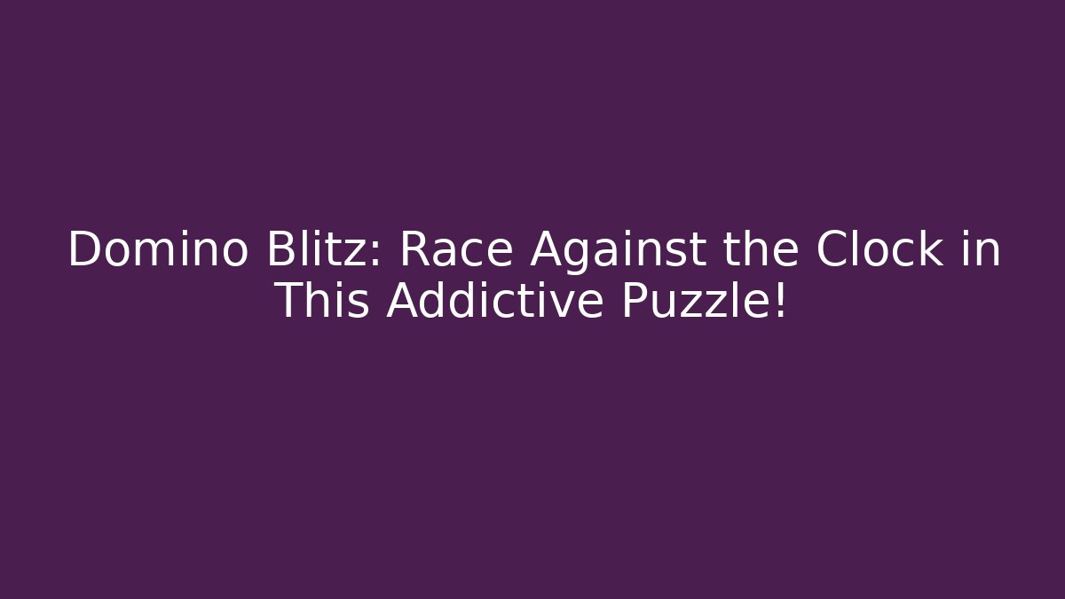 Domino Blitz: Race Against the Clock in This Addictive Puzzle!