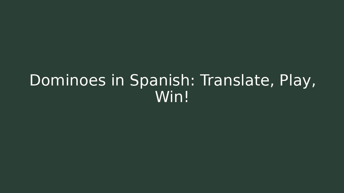 Dominoes in Spanish: Translate, Play, Win!