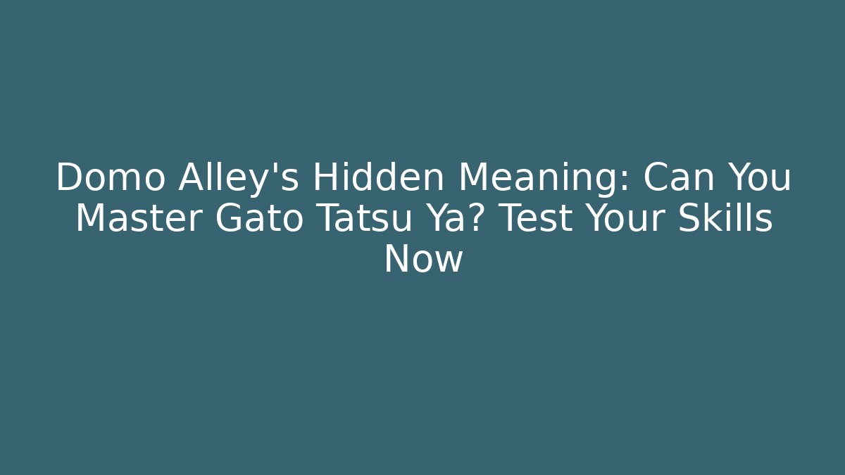 Domo Alley's Hidden Meaning: Can You Master Gato Tatsu Ya? Test Your Skills Now