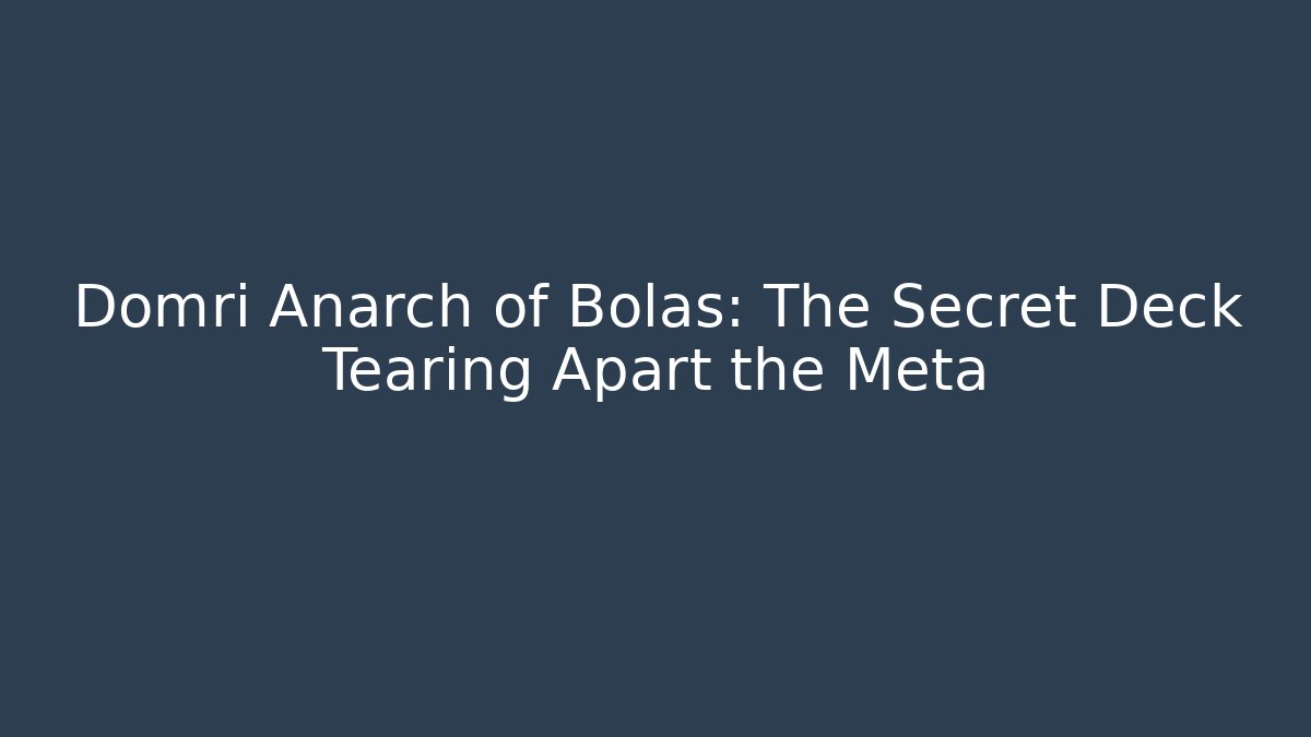 Domri Anarch of Bolas: The Secret Deck Tearing Apart the Meta