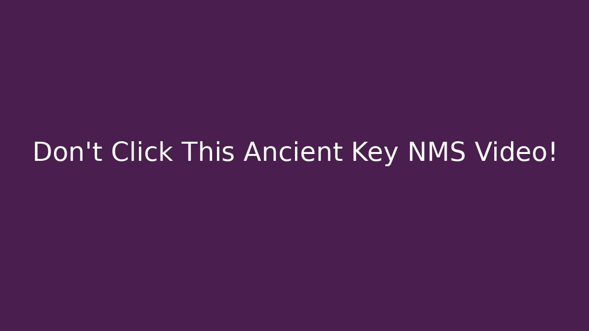 Don't Click This Ancient Key NMS Video!