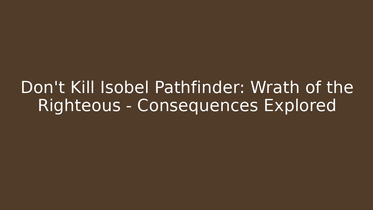 Don't Kill Isobel Pathfinder: Wrath of the Righteous - Consequences Explored