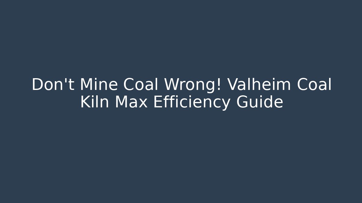 Don't Mine Coal Wrong! Valheim Coal Kiln Max Efficiency Guide - Create More Assets