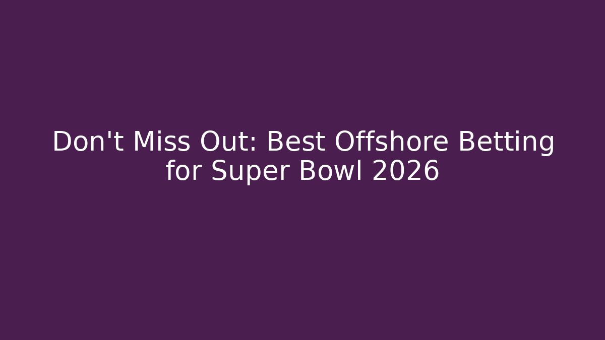 Don't Miss Out: Best Offshore Betting for Super Bowl 2026