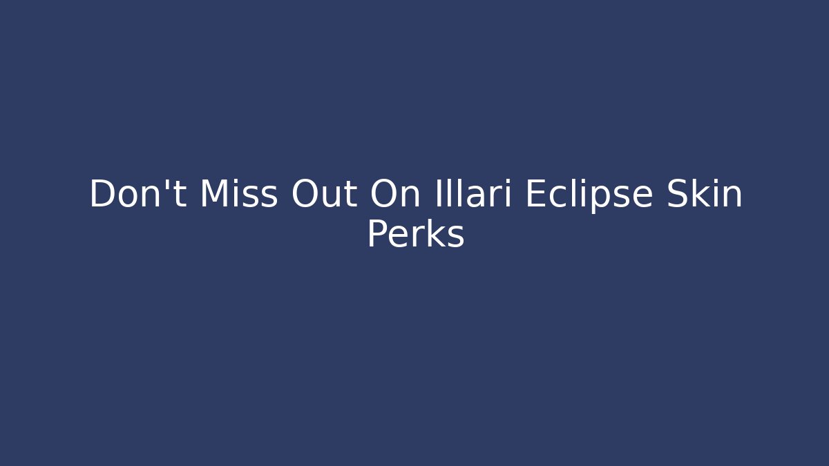 Don't Miss Out On Illari Eclipse Skin Perks - Create More Assets