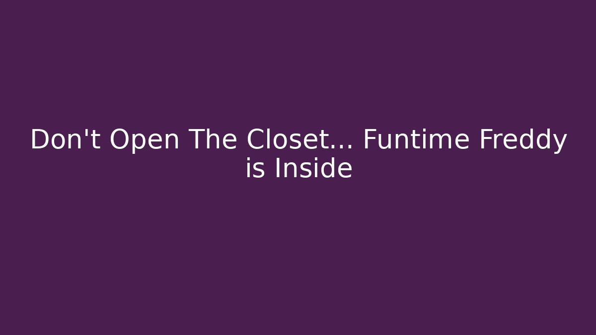 Don't Open The Closet... Funtime Freddy is Inside