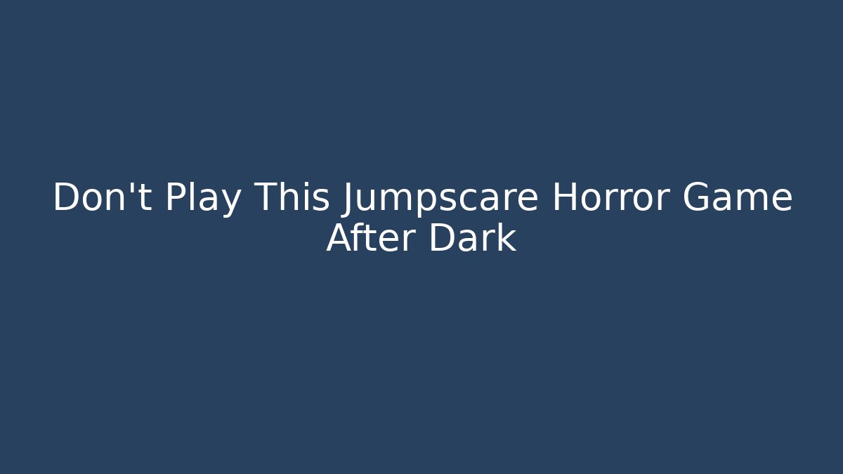 Don't Play This Jumpscare Horror Game After Dark