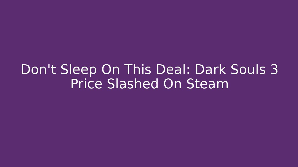 Don't Sleep On This Deal: Dark Souls 3 Price Slashed On Steam