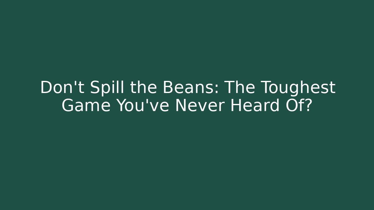 Don't Spill the Beans: The Toughest Game You've Never Heard Of?