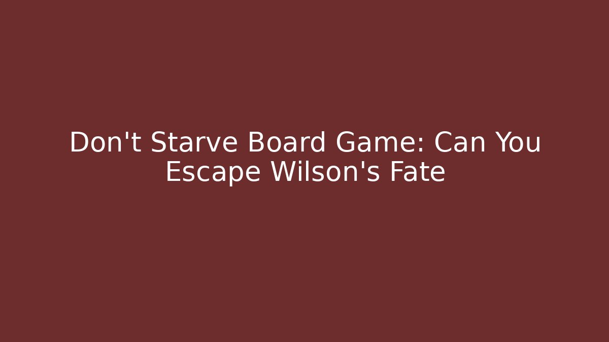 Don't Starve Board Game: Can You Escape Wilson's Fate