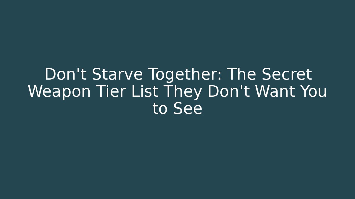 Don't Starve Together: The Secret Weapon Tier List They Don't Want You to See