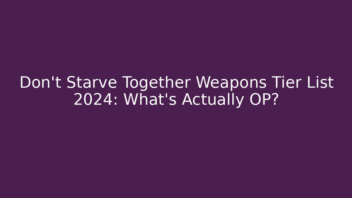 Don't Starve Together Weapons Tier List 2024: What's Actually OP?