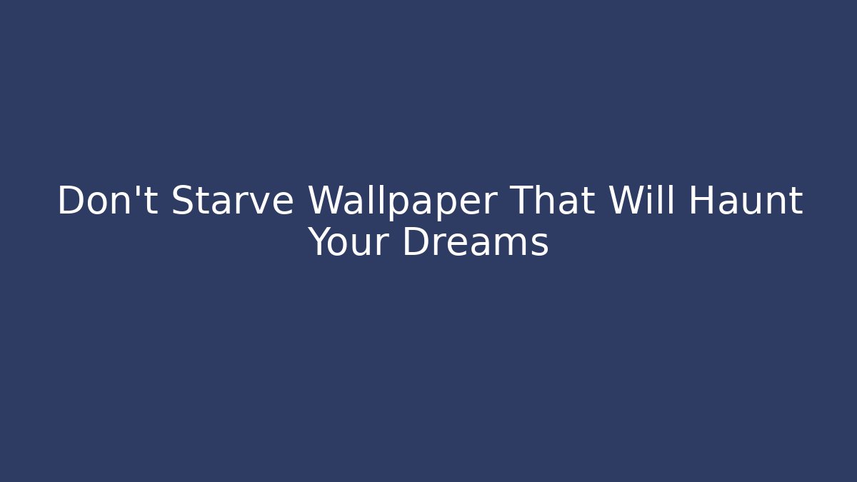Don't Starve Wallpaper That Will Haunt Your Dreams