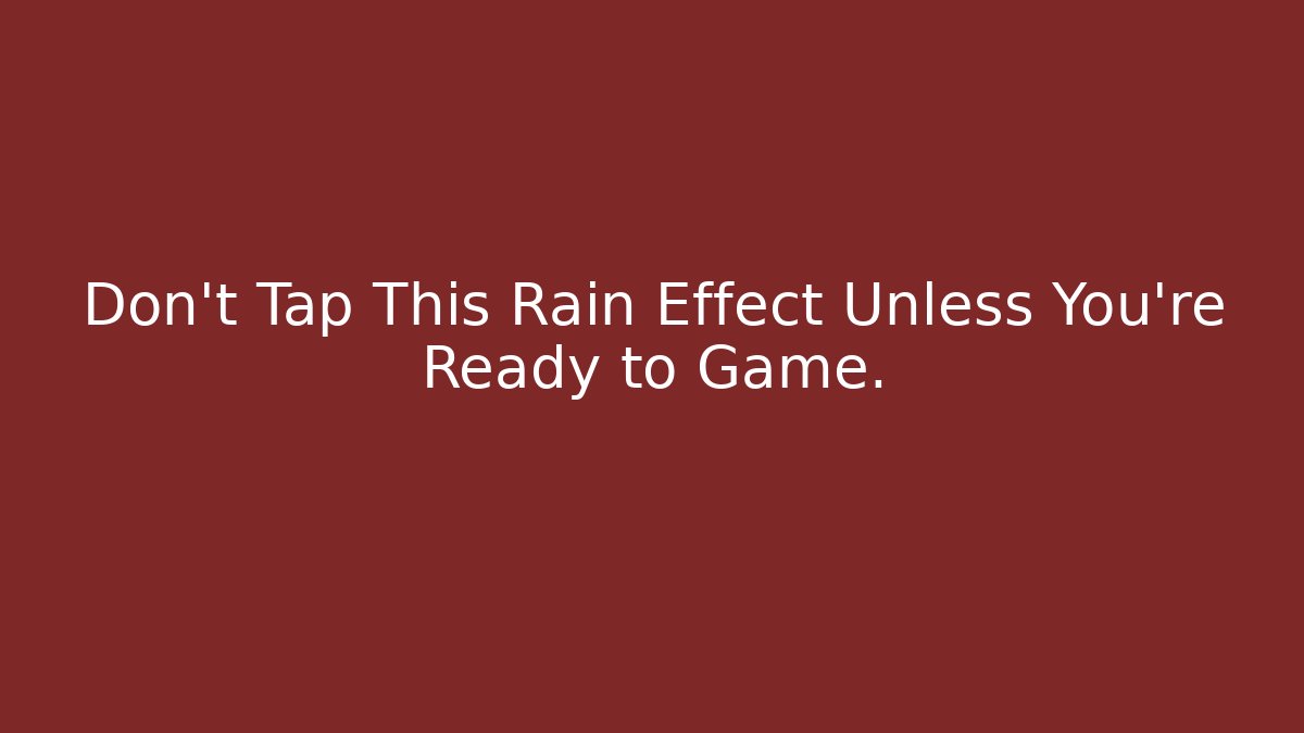 Don't Tap This Rain Effect Unless You're Ready to Game.