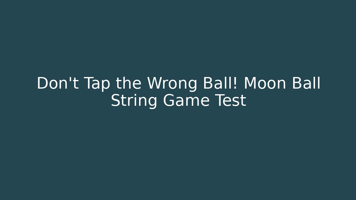 Don't Tap the Wrong Ball! Moon Ball String Game Test