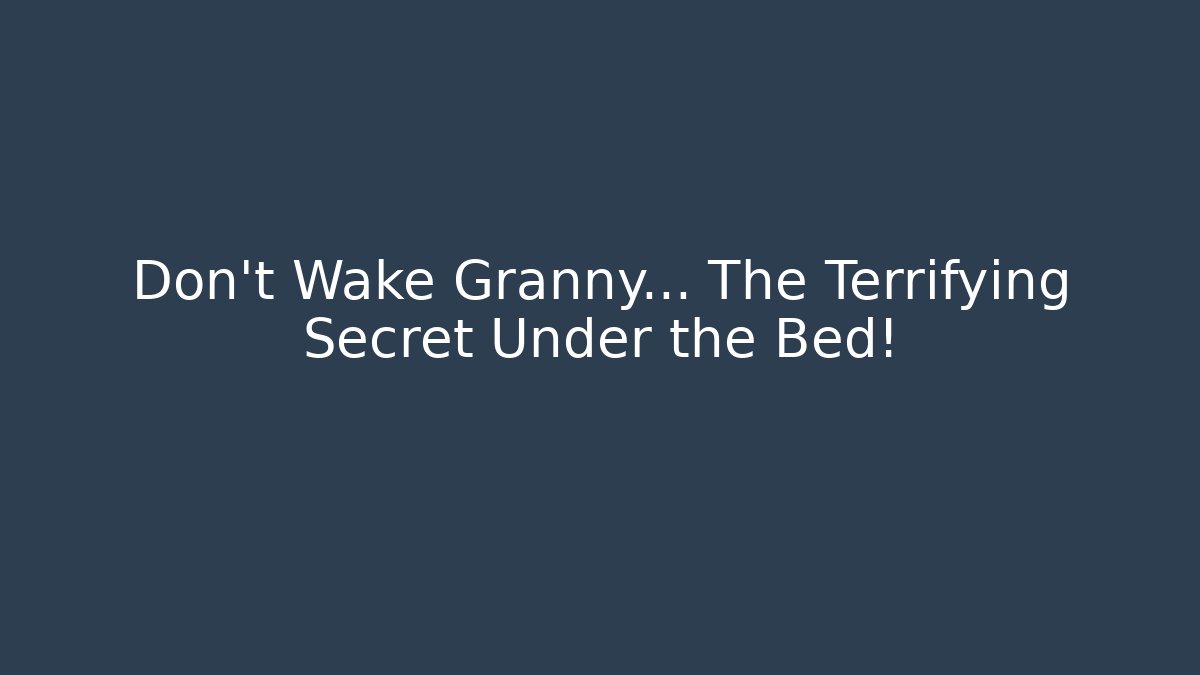 Don't Wake Granny... The Terrifying Secret Under the Bed!