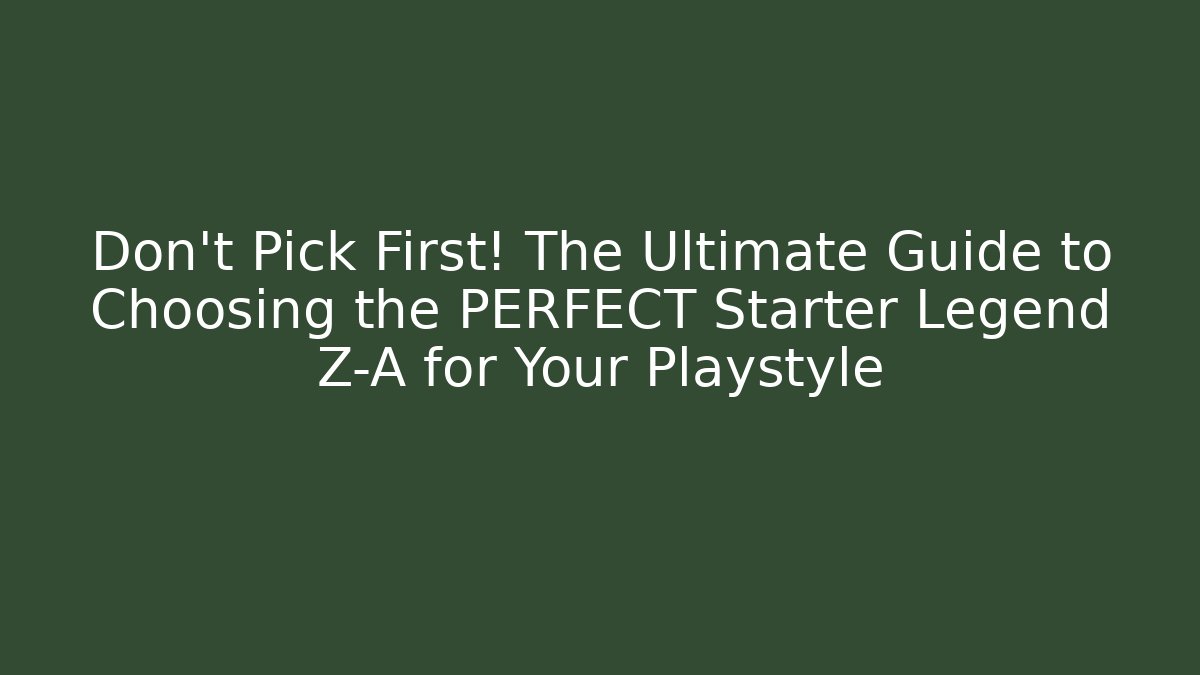 Don’t Pick First! The Ultimate Guide to Choosing the PERFECT Starter Legend Z-A for Your Playstyle