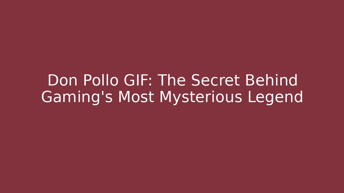Don Pollo GIF: The Secret Behind Gaming’s Most Mysterious Legend