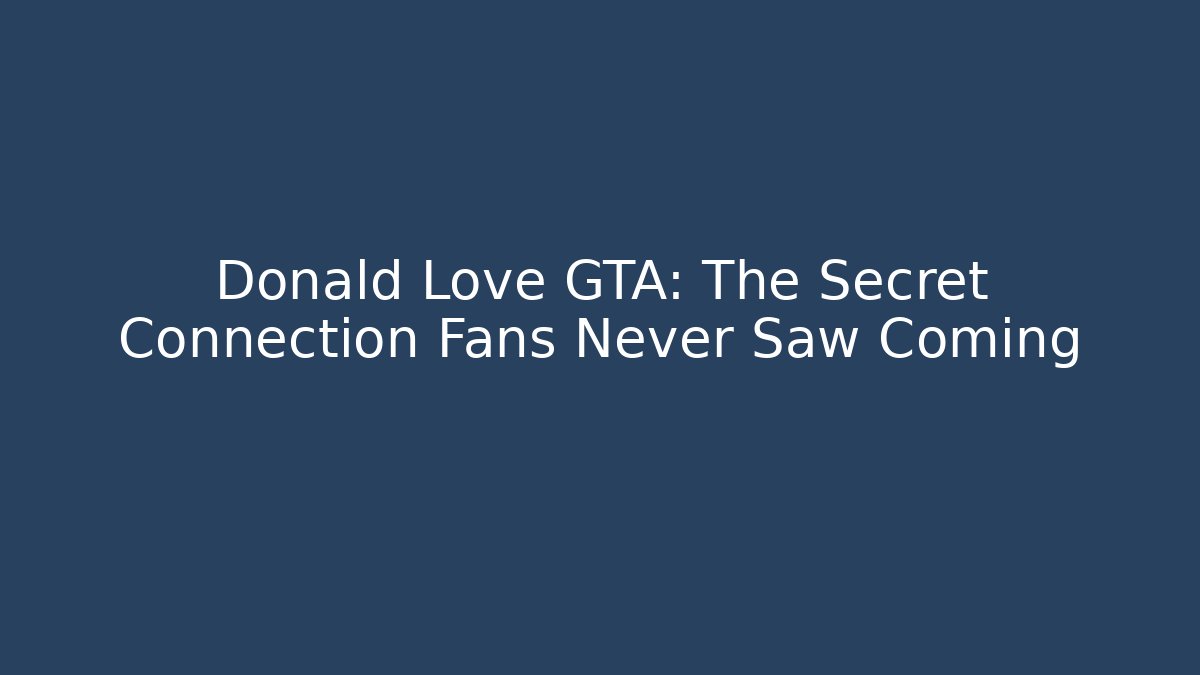 Donald Love GTA: The Secret Connection Fans Never Saw Coming