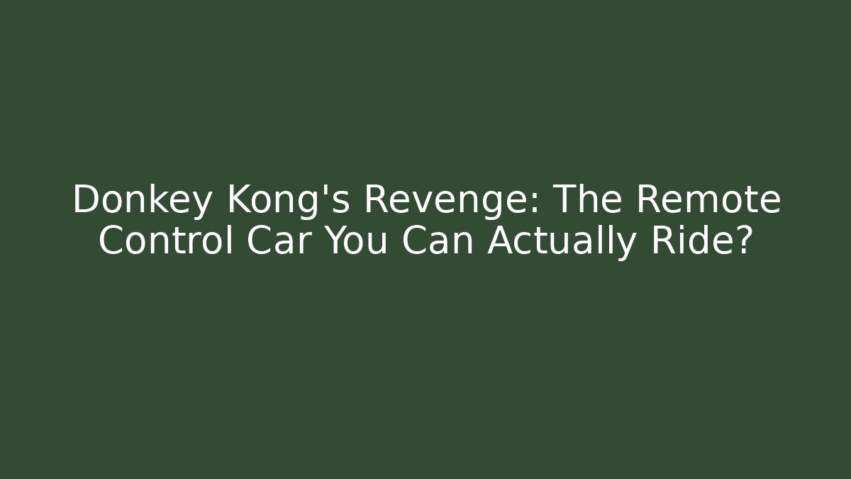 Donkey Kong's Revenge: The Remote Control Car You Can Actually Ride?