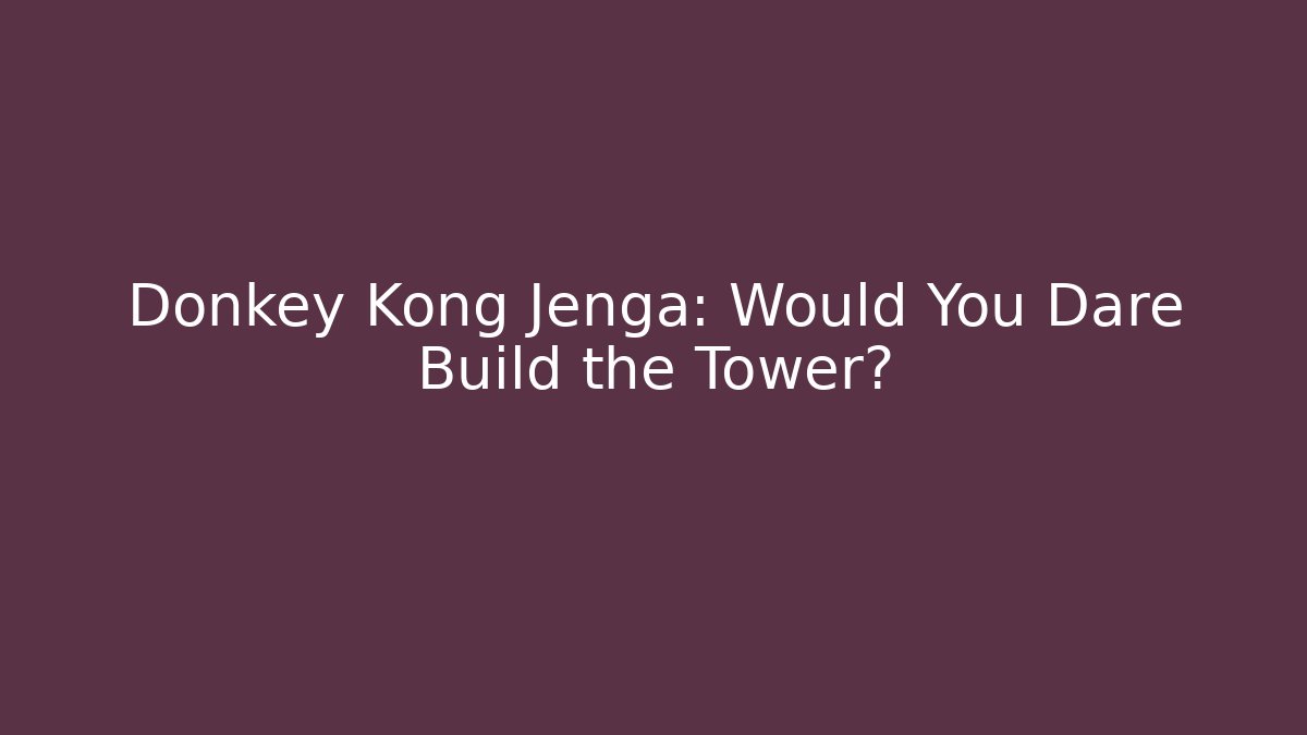 Donkey Kong Jenga: Would You Dare Build the Tower?