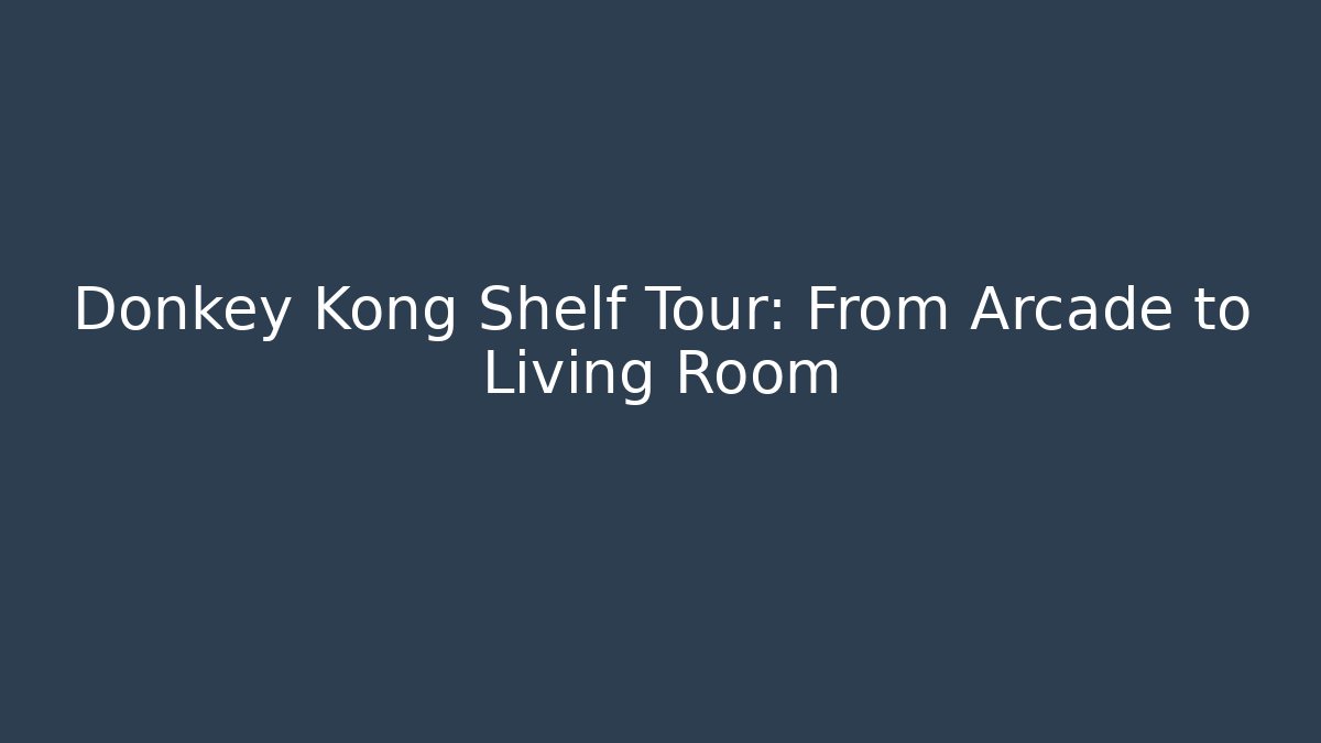 Donkey Kong Shelf Tour: From Arcade to Living Room