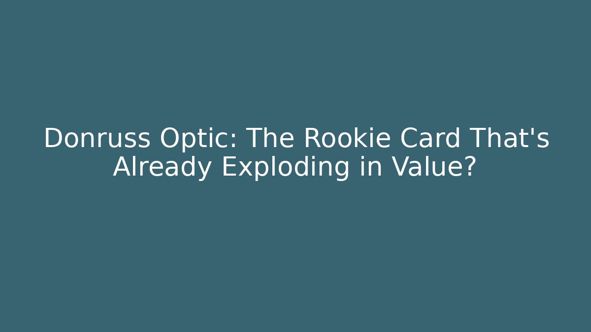 Donruss Optic: The Rookie Card That's Already Exploding in Value? - Create More Assets